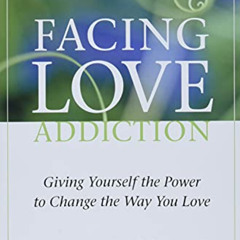 READ EPUB 💞 Facing Love Addiction: Giving Yourself the Power to Change the Way You L