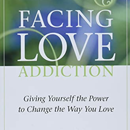 Get EBOOK 📕 Facing Love Addiction: Giving Yourself the Power to Change the Way You L