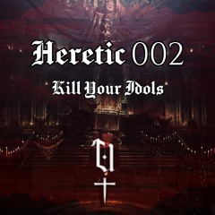 Heretic 002: Kill Your Idols
