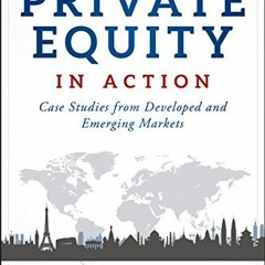 Read pdf Private Equity in Action: Case Studies from Developed and Emerging Markets by  Claudia Zeis