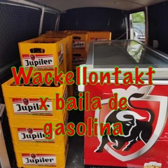 WACKELKONTAKT X BAILA DE GASOLINA