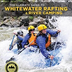View PDF The Ultimate Guide to Whitewater Rafting and River Camping by  Molly Absolon