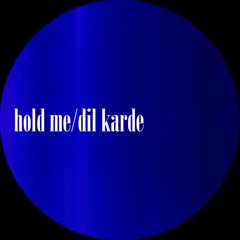 hold me/dil karde