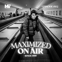Maximized On Air - Episode 002