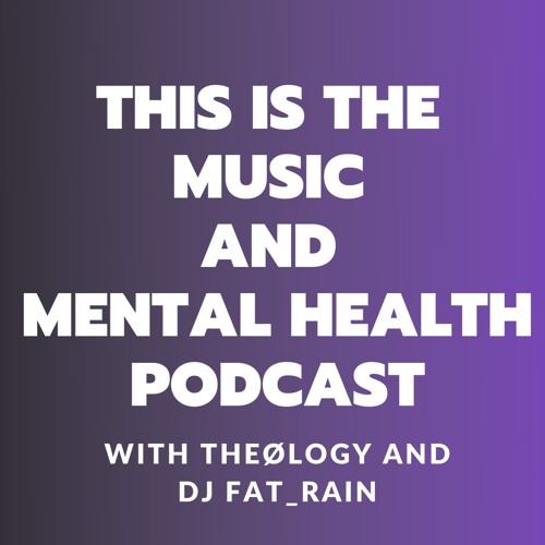 The Music and Mental Health Podcast with Theology and DJ Fat Rain 008