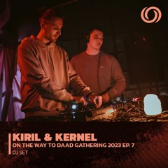 KIRILL & KERNEL | On The Way To Daad Gathering Ep. 7 | 22/04/2023