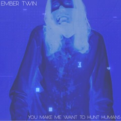 You Make Me Want To Hunt Humans