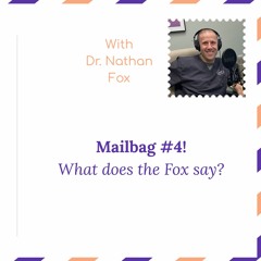 “Mailbag #4: What does the Fox say?” – with Dr. Nathan Fox
