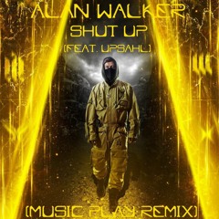 Alan Walker & UPSAHL - Shut Up (Music Play Remix)