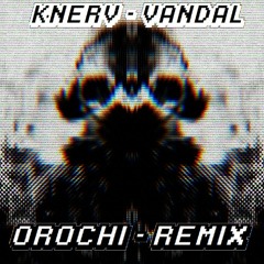Knerv - Vandal (OROCHI Remix) - FREE DOWNLOAD