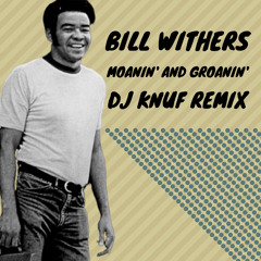 Bill Withers - Moanin' And Groanin' (DJ KNUF Remix)