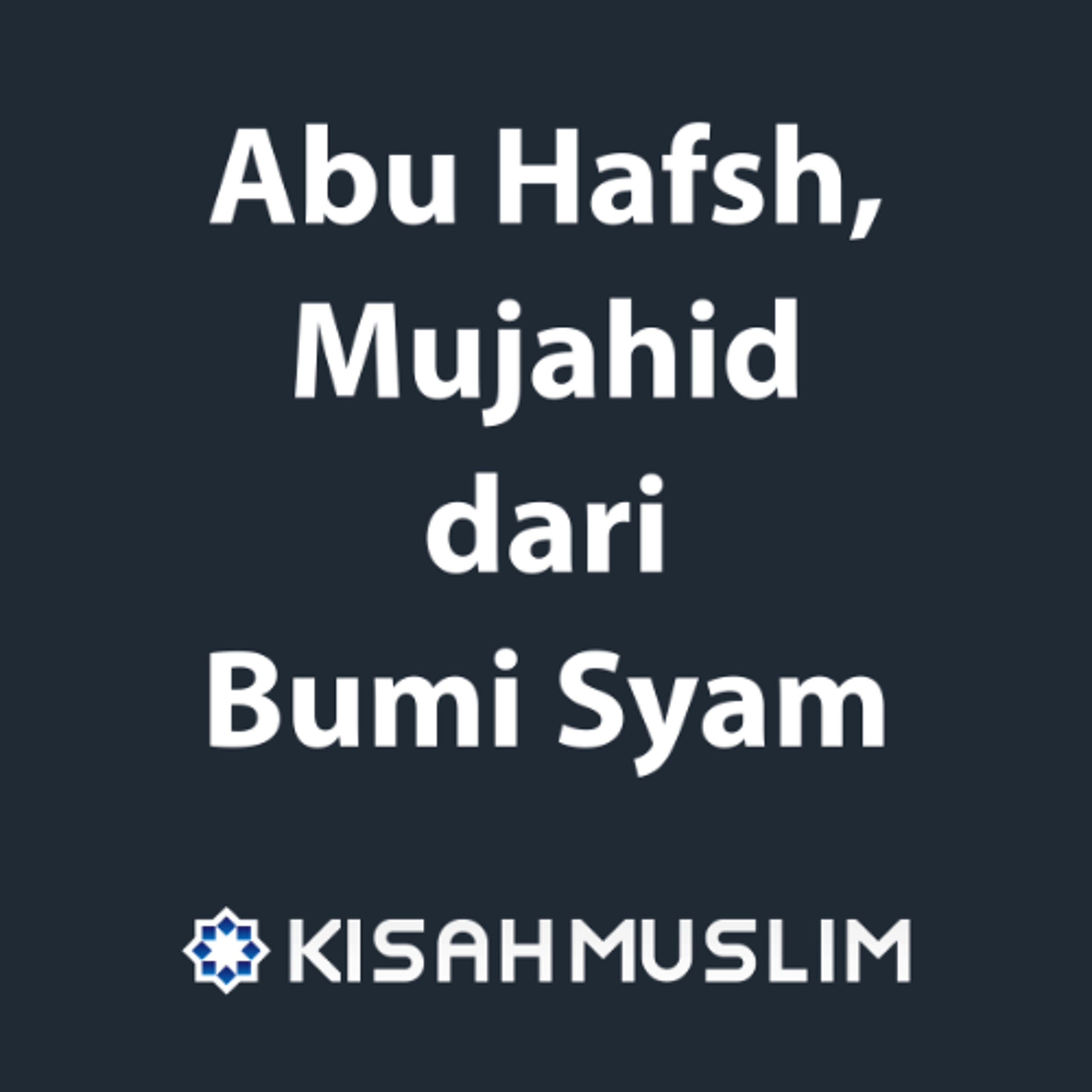 Kisah Muslim: Abu Hafsh, Mujahid dari Bumi Syam episode artwork