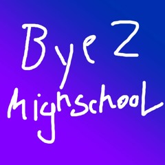 Bye 2 highschooL