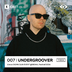 SIGMA CAST 007 – UNDERGROOVER at SIGMA SUB-EVENT @SIGNAL Festival – 17.08.24