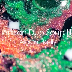 Artisan Dub Soup III - Alastair Kelly