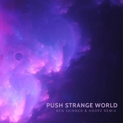 Push Strange World - Ben Skinner & Hoopz Remix