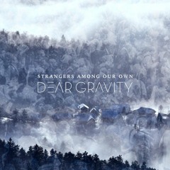 Dear Gravity - Strangers Among Our Own
