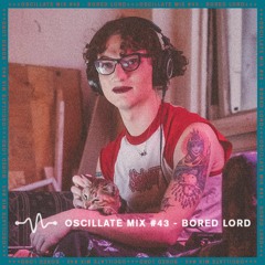 Oscillate Mix #43 - Bored Lord