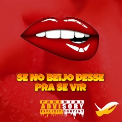 SE NO BEIJO DESSE PRA SE VIR