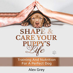 [FREE] PDF 💕 Shape and Care Your Puppy's Life: Training and Nutrition for a Perfect