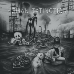 TNMN X Toxic Machinery - HUMAN EXTINCTION