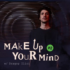 Make up your mind w/ Dragoș Ilici - 28th July 2021