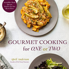 [View] KINDLE 📙 Gourmet Cooking for One or Two: Incredible Meals that are Small in S