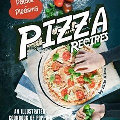 ACCESS [PDF EBOOK EPUB KINDLE] Palate-Pleasing Pizza Recipes: An Illustrated Cookbook of Popping Fre
