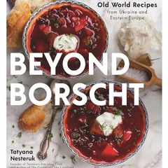 ✔Audiobook⚡️ Beyond Borscht: Old-World Recipes from Eastern Europe: Ukraine, Russia, Poland & M