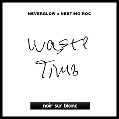 NEVERGLOW & Nesting Roc - Waste Time
