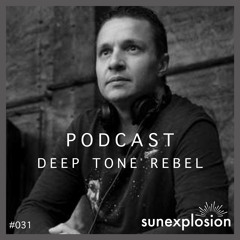 Sunexplosion Podcast #31 - Deep Tone Rebel (Melodic Techno, Progressive House DJ Mix)