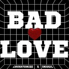 Bad Love - Crushtomize & I Music
