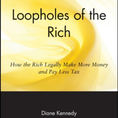 [ACCESS] EPUB 📝 Loopholes of the Rich: How the Rich Legally Make More Money and Pay