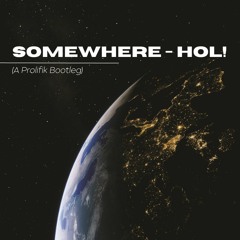 HOL! - SOMEWHERE (A ProlifiK Bootleg)