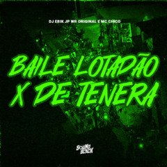 BAILE LOTADÃO x DE TENERA (DJ Erik JP) Wr Original e MC Chico