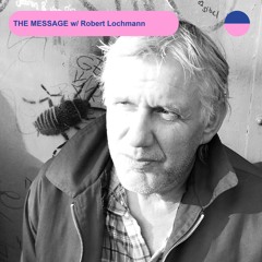 RADIO.D59B / THE MESSAGE #40 w/ Robert Lochmann