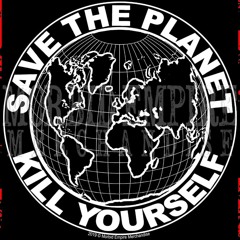 SAVE THE PLANET KILL YOURSELF
