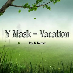 Y Mask - Vacation (Pai K Remix)