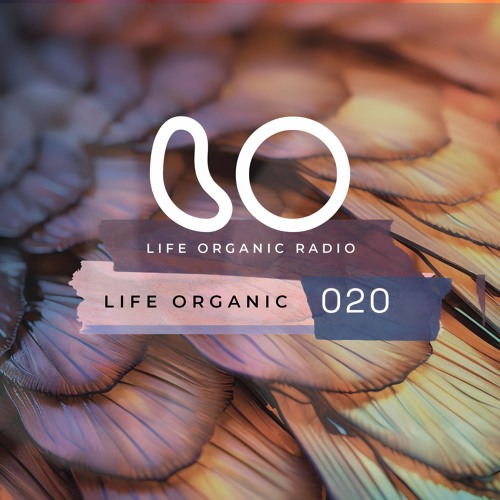 Life Organic Radio Presents: Life Organic 020 🌱💫