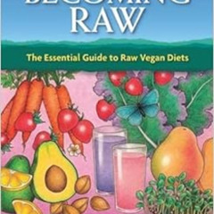 [View] KINDLE 📩 Becoming Raw: The Essential Guide to Raw Vegan Diets by Brenda Davis