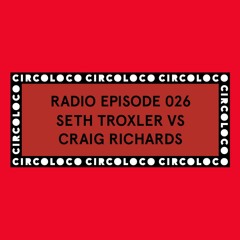 Circoloco Radio 026 - Seth Troxler vs Craig Richards