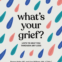 (PDF) Download What's Your Grief?: Lists to Help You Through Any Loss BY : Eleanor Haley