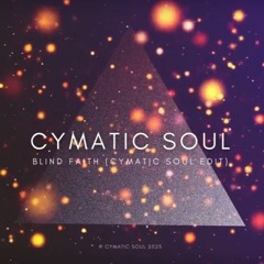 CYMATIC SOUL - BLIND FAITH (CYMATIC SOUL EDIT)