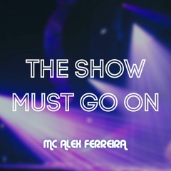 The Show Must Go On (Cover by MC Alex Ferreira)
