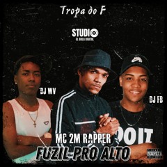 MC 2M RAPPER - FUZIL PRO ALTO vs TROPA DO F [[ DJS WV OH MAESTRO & FB BALA 22 ]]