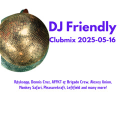 DJ Friendly Clubmix 2025-05-16