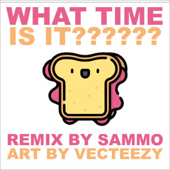 WHAT T1ME IS IT??????