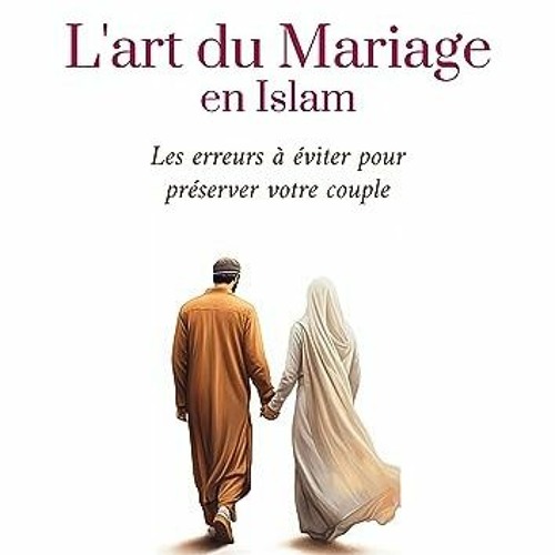 Lire L'ART DU MARIAGE en ISLAM: les erreurs à éviter pour préserver votre relation (French Editio