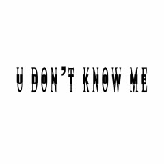 u don't know me