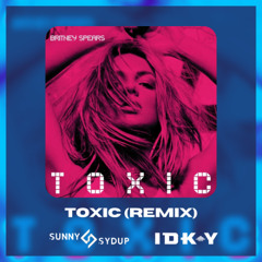 Britney Spears - Toxic (IDK-Y & Sunny Sydup Remix)